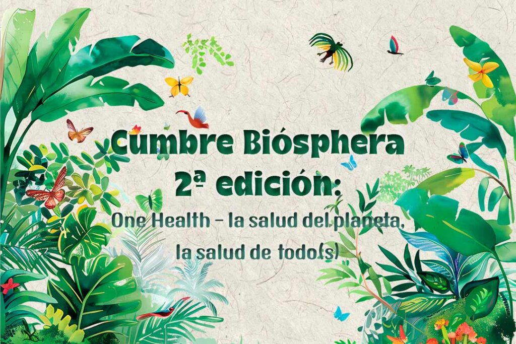 Cumbre Biósphera 2ª edición: One Health - la salud del planeta, la salud de todo(s)